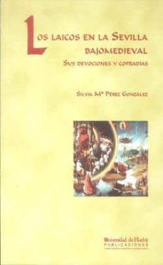 los laicos en la sevilla bajomedieval: sus devociones y cofradias-silvia maria perez gonzalez-9788496373617