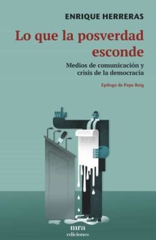lo que la posverdad esconde. medios de comunicacion y crisis de la democracia-9788496504417