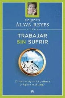trabajar sin sufrir: claves para superar los problemas y disfruta r en el trabajo-9788497340717