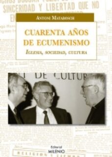 cuarenta años de ecumenismo. iglesia, sociedad, cultura-antoni matabosch-9788497432917