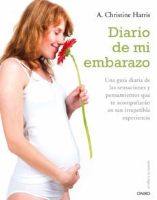 diario de mi embarazo: una guia diaria de las sensaciones y pensa mientos que te acompañaran en tan irrepetible experiencia-christine a. harris-9788497544917