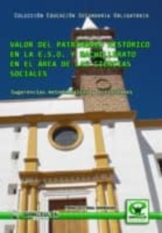 valor del patrimonio historico en la e.s.o. y bachillerato en el area de las ciencias sociales: sugerencias metodologicas y actividades-francisco real rodriguez-9788498239317