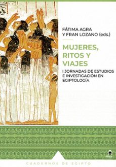 mujeres, ritos y viajes. i jornadas de estudios e investigacion en egiptologia-fatima agra-fran lozano-9788498276817