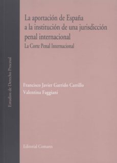 la aportacion de españa a la institucion de una jurisdiccion pena l internacional-francisco javier garrido carrillo-9788498369717
