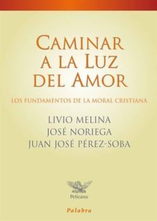 caminar a la luz del amor: los fundamentos de la moral cristiana-livio melina-jose noriega-9788498401417