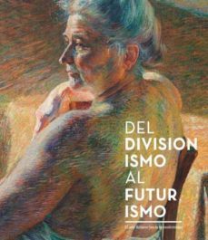 del divisionismo al futurismo: el arte italiano hacia la modernidad-beatrice avanzi-fernando mazzocca-9788498445817