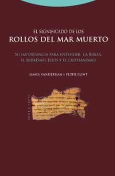 el significado de los rollos del mar muerto: su importancia para entender la biblia, el judaismo, jesus y el cristianismo-james vanderkam-peter flint-9788498790917
