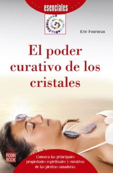 el poder curativo de los cristales: conozca las principales propiedades espirituales y curativas de las piedras sanadoras-eric fourneau-9788499173917