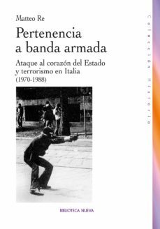 pertenencia a banda armada. ataque al estado y terrorismo en ital ia (1970-1988)-matteo re-9788499405117