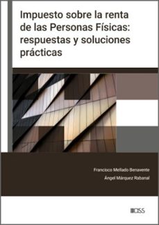 impuesto sobre la renta de las personas fisicas: respuestas y sol uciones practicas-francisco manuel mellado benavente-9788499549217