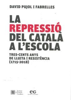la repressio del catala a l escola : tres-cents anys de lluita i resistencia (1715-2018)-9788499656717