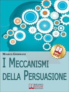 i meccanismi della persuasione. come diventare eccellenti persuasori e muovere gli altri nella nostra direzione. (ebook italiano - anteprima gratis) (ebook)-9788861742017