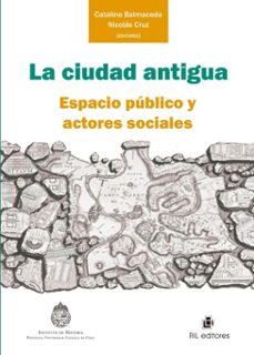 la ciudad antigua: espacio publico y actores sociales (ebook)-catalina balmaceda-nicolás cruz-9789560113917