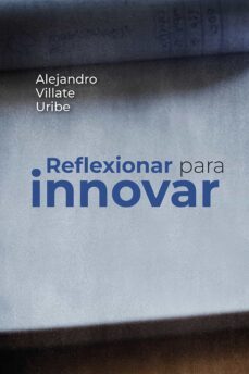 reflexionar para innovar (ebook)-alejandro vilate uribe-9789585000117