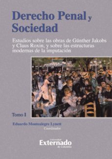 derecho penal y sociedad. estudios sobre las obras de gunther jakobs y claus roxin, y sobre las estructuras modernas de la imputacion. tomo 1 (ebook)-eduardo montealegre lynett-9789587105117
