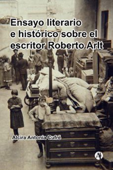 ensayo literario e historico sobre el escritor roberto arlt (ebook)-alcira antonia cufré-9789878772417