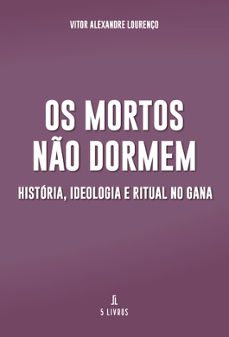 os mortos no dormem: historia, ideologia e ritual no gana-vitor alexandre lourenço-9789895860517