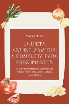 la dieta antiinflamatoria completa para principiantes: un plan de alimentacion sin estres con recetas faciles para curar el sistema inmunologico (ebook)-alicia perez-9791223019917