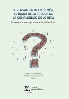 el pensamiento en común, el rigor de la pregunta, la complejidad de lo real. textos en homenaje a marie jose devillard-adela franze mudano-alvaro pazos garciandia-9791370381417