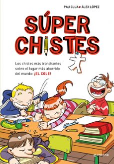 super chistes 1. los chistes mas tronchantes sobre el lugar mas aburrido del mundo: ¡el cole!-pau clua-alex lopez-9791387972417