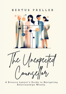 the unexpected counsellor - a divorce lawyer's strategies to navigate love and avoid heartbreak. (ebook)-bertus preller-9798223179917