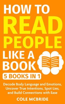 how to read people like a book: 5 books in 1 -decode body language and emotions, uncover true intentions, spot lies, and build connections with ease-cole mcbride-9798231775217