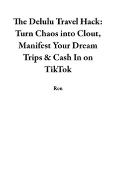 the delulu travel hack: turn chaos into clout, manifest your dream trips &amp; cash in on tiktok (ebook)-9798231896417