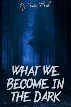 what we become in the dark (ebook)-tania flood-9798232549817