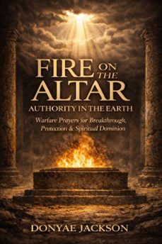 fire on the altar authority in the earth: warfare prayers for breakthrough, protection &amp;  spiritual dominion (ebook)-donyae jackson-9798233137617