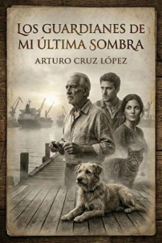 los guardianes de mi ultima sombra (ebook)-arturo cruz lopez-9798233872617