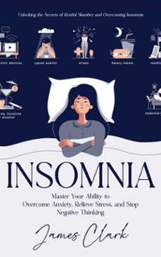 insomnia: unlocking the secrets of restful slumber and overcoming insomnia (master your ability to overcome anxiety, relieve stress, and stop negative thinking) (ebook)-james clark-9798894582917
