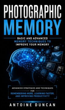 photographic memory: basic and advanced memory techniques to improve your memory (advanced strategies and techniques for remembering more, learning faster, and improving productivity) (ebook)-antoine duncan-9798902168317