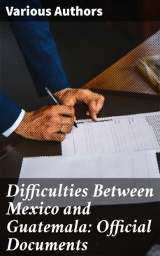 difficulties between mexico and guatemala: official documents (ebook)-4064066066727