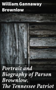 portrait and biography of parson brownlow, the tennessee patriot (ebook)-4064066173227