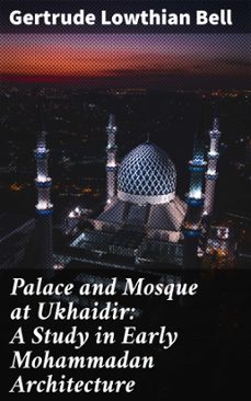 palace and mosque at ukhaidir: a study in early mohammadan architecture (ebook)-gertrude lowthian bell-4064066201227