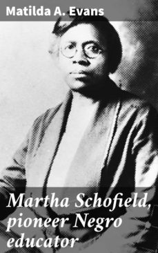martha schofield, pioneer negro educator (ebook)-matilda a. evans-4064066430627