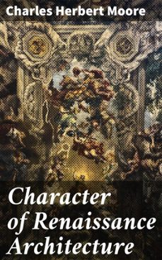 character of renaissance architecture (ebook)-charles herbert moore-4066339530027