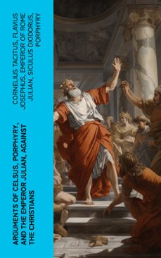 arguments of celsus, porphyry, and the emperor julian, against the christians (ebook)-cornelius tacitus-flavius josephus-emperor of rome julian-4066339551527