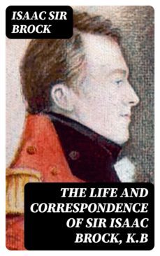 the life and correspondence of sir isaac brock, k.b (ebook)-isaac, sir brock-8596547369127