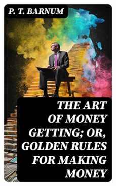 the art of money getting; or, golden rules for making money (ebook)-p. t. barnum-8596547716327