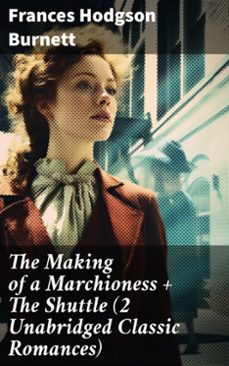 the making of a marchioness + the shuttle (2 unabridged classic romances) (ebook)-frances hodgson burnett-8596547783527