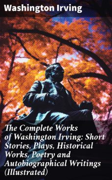 the complete works of washington irving: short stories, plays, historical works, poetry and autobiographical writings (illustrated) (ebook)-washington irving-8596547802327