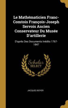 le mathematicien franc-comtois françois-joseph servois ancien conservateur du musee dartillerie-9780270848427