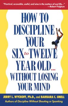 how to discipline your six to twelve year old . . . without losing your mind (ebook)-barbara c. unell-jerry wyckoff-9780307567727