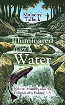 illuminated by water: nature, memory and the delights of a fishing life-malachy tallack-9780857528827