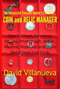 the successful treasure hunter's essential coin and relic manager: how to clean, conserve, display, photograph, repair, restore, replicate and store metal detecting finds (ebook)-david villanueva-9781301863327