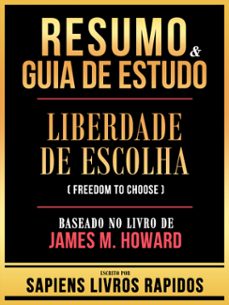 resumo &amp; guia de estudo - liberdade de escolha (freedom to choose) - baseado no livro de james m. howard (ebook)-9781304196927