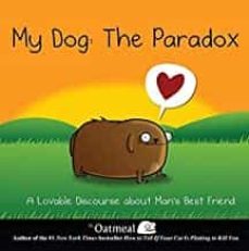 my dog: the paradox a lovable discourse about man s best friend 3-9781449437527