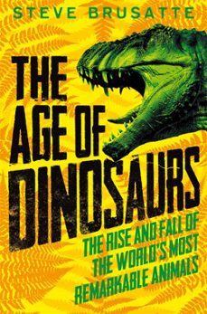 the age of dinosaurs: the rise and fall of the world's most remarkable animals (ebook)-steve brusatte-9781529017427