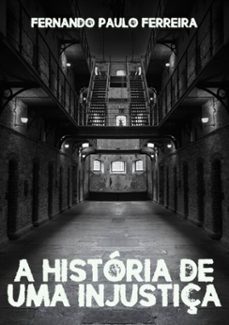 a historia de uma injustiça (ebook)-fernando paulo ferreira-9781543058727